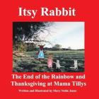 Itsy Rabbit The End of the Rainbow and Thanksgiving at Mama Tilly's: Itsy Rabbit and Her Friends By Mary Noble Jones Cover Image