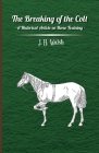 The Breaking of the Colt - A Historical Article on Horse Training By J. H. Walsh Cover Image