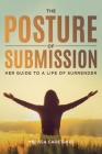 The Posture of Submission: Her Guide to a Life of Surrender Cover Image