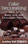 Cake Decorating: How To Make And Use Chocolate Plastic By Brenda Van Niekerk Cover Image
