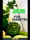 Juicing for Prediabetes: How to Prevent Diabetes through Healthy Juices and Vegetables By Lora Lewis Cover Image