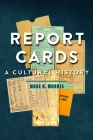 Report Cards: A Cultural History By Wade H. Morris Cover Image