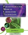 Parasitology for Medical and Clinical Laboratory Professionals (Medical Lab Technician Solutions to Enhance Your Courses!) Cover Image