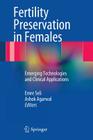 Fertility Preservation in Females: Emerging Technologies and Clinical Applications By Emre Seli (Editor), Ashok Agarwal (Editor) Cover Image