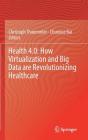 Health 4.0: How Virtualization and Big Data Are Revolutionizing Healthcare By Christoph Thuemmler (Editor), Chunxue Bai (Editor) Cover Image