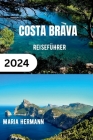 Costa Brava Reiseführer 2024: Entdecken Sie die Juwelen und die lebendige Geschichte der katalanischen Küste Cover Image
