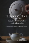 Types of Tea: Black, Green, Oolong, White, Pu-erh and Herbal Tea By D. Jhon St Paul Cover Image