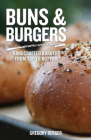 Buns and Burgers: Handcrafted Burgers from Top to Bottom (Recipes for Hamburgers and Baking Buns) Cover Image