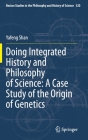 Doing Integrated History and Philosophy of Science: A Case Study of the Origin of Genetics (Boston Studies in the Philosophy and History of Science #320) By Yafeng Shan Cover Image