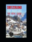 SWITZERLAND FOR TRAVELERS. The total guide: The comprehensive traveling guide for all your traveling needs. By THE TOTAL TRAVEL GUIDE COMPANY By The Total Travel Guide Company Cover Image