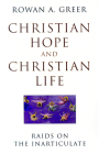 Christian Hope and Christian Life: Raids on the Inarticulate By Rowan A. Greer Cover Image