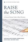 Raise the Song: A Classical Christian Guide to Music Education By Jarrod Richey, Stephen R. Turley, David Goodwin Cover Image