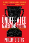The Undefeated Marketing System: How to Grow Your Business and Build Your Audience Using the Secret Formula That Elects Presidents By Phillip Stutts Cover Image