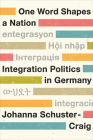 One Word Shapes a Nation: Integration Politics in Germany (German and European Studies) By Johanna Schuster-Craig Cover Image