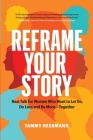 Reframe Your Story: Real Talk for Women Who Want to Let Go, Do Less and Be More-Together Cover Image