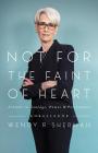 Not for the Faint of Heart: Lessons in Courage, Power, and Persistence By Ambassador Wendy R. Sherman Cover Image