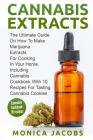 Cannabis Extract: : The Ultimate Guide On How to Make Marijuana Extracts For Cooking in Your Home, Including Cannabis Cookbook With 10 R By Monica Jacobs Cover Image