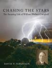 Chasing the Stars: The Amazing Life of William Wallace Campbell By David P. Ferguson Cover Image