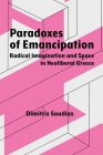 Paradoxes of Emancipation: Radical Imagination and Space in Neoliberal Greece (Syracuse Studies in Geography) By Dimitris Soudias Cover Image