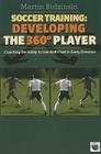 Soccer Training: Developing the 360 Degree Player: Coaching the Ability to Use Both Feet in Every Direction By Martin Bidzinski Cover Image