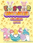 Easter Gnomes Coloring Book: Easter Gift Coloring Book With Funny and Cute Gnomes, Unique Designs for Kids And Toddlers, Eggs, Chickens And Easter By Happy Hour Coloring Book Cover Image