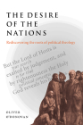 The Desire of the Nations: Rediscovering the Roots of Political Theology By Oliver O'Donovan Cover Image