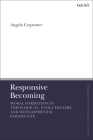 Responsive Becoming: Moral Formation in Theological, Evolutionary, and Developmental Perspective (T&t Clark Enquiries in Theological Ethics) By Angela Carpenter Cover Image