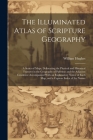 The Illuminated Atlas of Scripture Geography: A Series of Maps, Delineating the Physical and Historical Features in the Geography of Palestine and the Cover Image