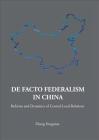 de Facto Federalism in China: Reforms and Dynamics of Central-Local Relations (Contemporary China #7) By Yongnian Zheng Cover Image