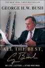All the Best, George Bush: My Life in Letters and Other Writings By George H.W. Bush Cover Image