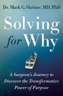 Solving for Why: A Surgeon's Journey to Discover the Transformative Power of Purpose By Dr. Mark Shrime Cover Image