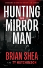 Hunting the Mirror Man By Brian Shea, Ty Hutchinson Cover Image