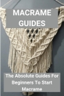 Macrame Guides: The Absolute Guides For Beginners To Start Macrame: Guide To Macrame Cover Image