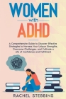 Women with ADHD: A Comprehensive Guide to Discover Effective Strategies to Harness Your Unique Strengths, Overcome Challenges, and Cult Cover Image