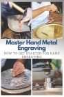 Master Hand Metal Engraving: How To Get Started for Hand Engraving By Stephen Moore Cover Image