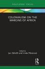 Colonialism on the Margins of Africa (Routledge Studies in the Modern History of Africa) By Jan Záhořík (Editor), Linda Piknerová (Editor) Cover Image
