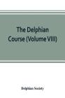 The Delphian course: a systematic plan of education, embracing the world's progress and development of the liberal arts (Volume VIII) Cover Image