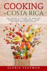 Cooking in Costa Rica: An Expat's Guide to Buying Groceries, Cooking, and Eating in Costa Rica By Gloria Yeatman Cover Image