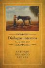 Diálogos internos: Poesía 1982-2014 By Antonio Rolando Arenas Cover Image