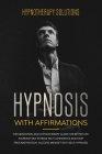 Hypnosis with Affirmations: The Meditation and Hypnotherapy Guide for Better Life. Increase Self Esteem, Self Confidence and Stop Procrastination. Cover Image