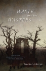 Waste and the Wasters: Poetry and Ecosystemic Thought in Medieval England By Eleanor Johnson Cover Image