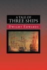 A Tale of Three Ships By Dwight Edwards Cover Image