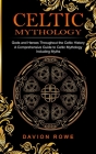 Celtic Mythology: Gods and Heroes Throughout the Celtic History (A Comprehensive Guide to Celtic Mythology Including Myths) By Davion Rowe Cover Image