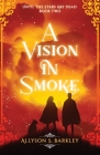 A Vision in Smoke: Book 2 of the Until the Stars Are Dead Series By Allyson S. Barkley Cover Image