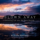 Blown Away: Refinding Life After My Son's Suicide By Richard Boothby, L. J. Ganser (Read by) Cover Image