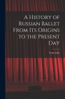 A History of Russian Ballet From Its Origins to the Present Day By Serge 1905- Lifar Cover Image