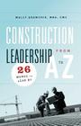 Construction Leadership from A to Z: 26 Words to Lead By By Wally Adamchik Cover Image