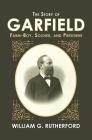The Story of Garfield: Farm-Boy, Soldier, and President By William G. Rutherford Cover Image