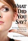 What Did You Say?: An Unexpected Journey Into the World of Hearing Loss By Monique E. Hammond Cover Image