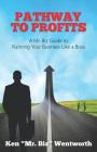 Pathway to Profits: A Mr. Biz Guide to Running Your Business Like a Boss By Ken Mr Biz Wentworth Cover Image